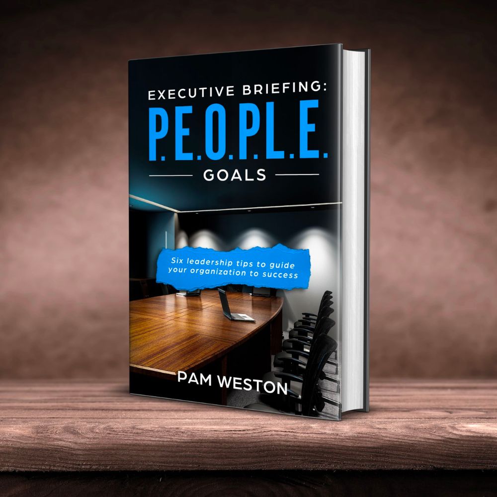 Pam Weston - Executive Briefing P.E.O.P.L.E. Goals -Six Leadership Tips to Guide Your Organization to Success