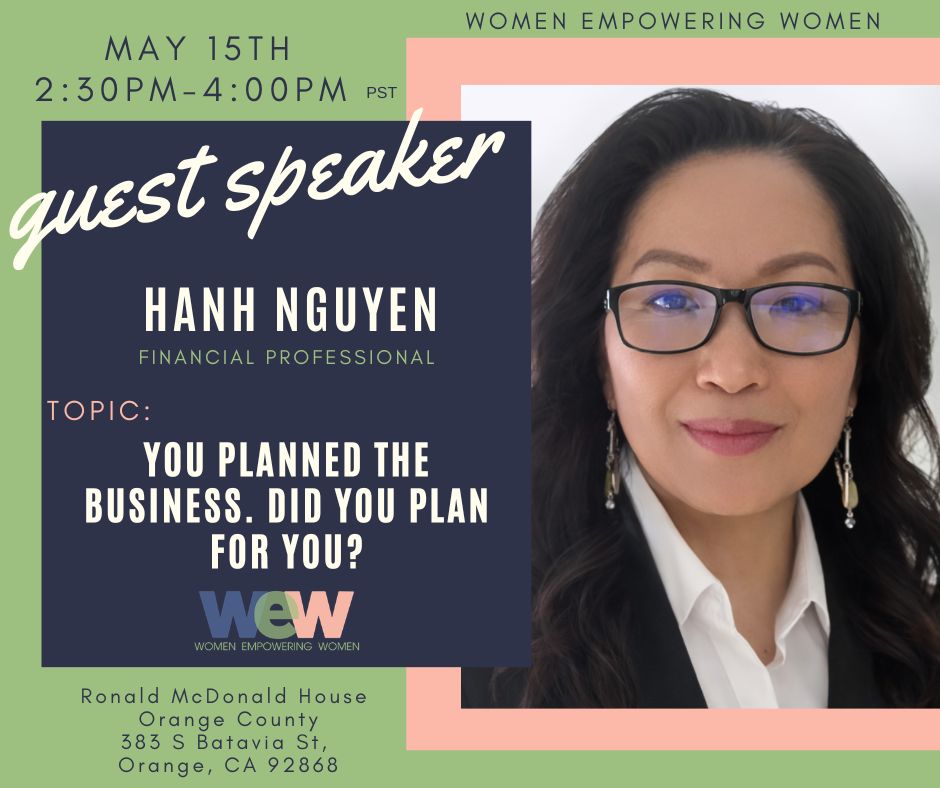 Poster for Women Empowering Women: guest speaker Hanh Nguyen, financial professional, topic 'You planned the business. Did you plan for you?', May 15, 2:30–4:00 PM PST, Ronald McDonald House, Orange County, CA.